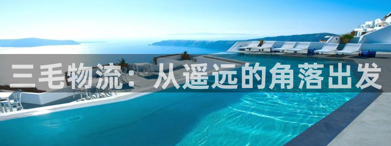 ,优游国际官网多少：三毛物流：从遥远