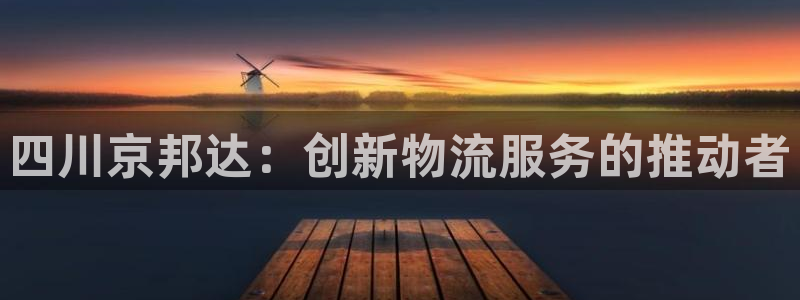 ,优游国际麻将：四川京邦达：创新物流