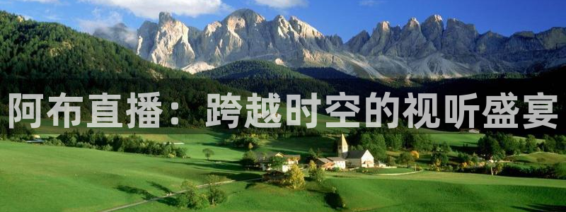 蜘蛛体育直播免费高清在线观看：阿布直播：跨越时空的视听盛宴