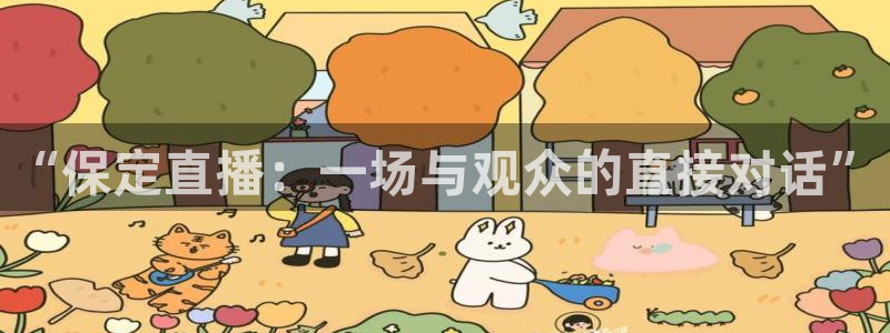 蜘蛛体育nba直播入口：“保定直播：一场与观众的直接对话”