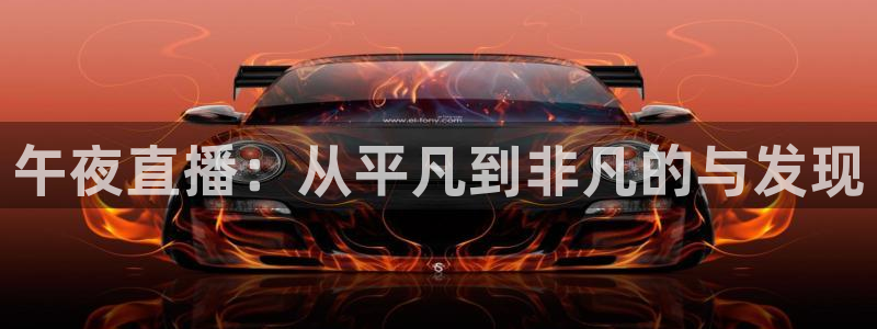 蜘蛛直播体育足球：午夜直播：从平凡到非凡的与发现
